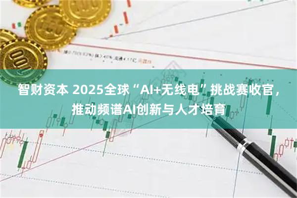 智财资本 2025全球“AI+无线电”挑战赛收官，推动频谱AI创新与人才培育