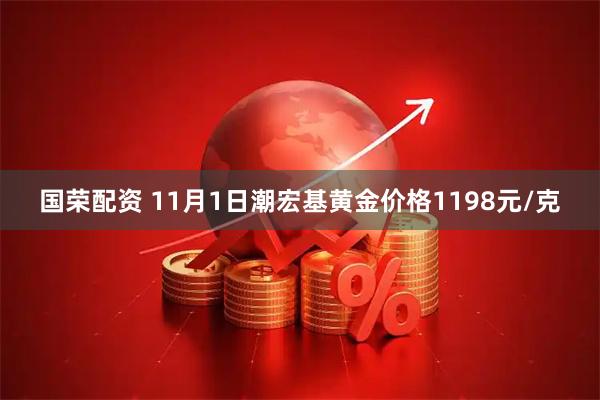 国荣配资 11月1日潮宏基黄金价格1198元/克